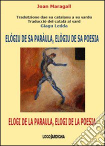 Elògiu de sa paràula, elògiu de sa poesia-Elogi de la paraula, elogi de la poesia. Ediz. catalana e sarda libro di Maragall Joan