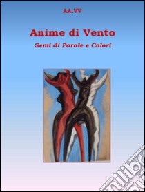 Anime di vento. Semi di parole e colori libro di Ronzulli A. (cur.)