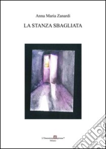 La stanza sbagliata libro di Zanardi Anna Maria