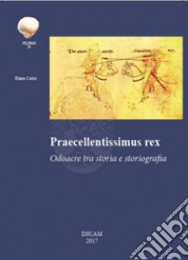 Praecellentissimus Rex. Odoacre tra storia e storiografia. libro di Caliri Elena