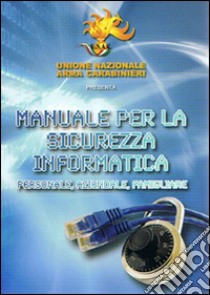 Manuale per la sicurezza informatica. Personale, aziendale, familiare libro