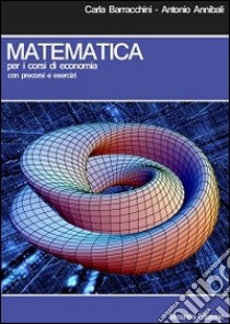 Matematica per i corsi di economia. Con precorsi e esercizi libro di Barracchini Carla; Annibali Antonio