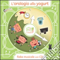 L'orologio allo yogurt. Ediz. illustrata. Con CD Audio libro di Artemidoro