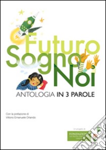 Futuro, sogno, noi. Antologia in 3 parole libro