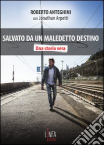 Salvato da un maledetto destino libro di Anteghini Roberto; Arpetti Jonathan