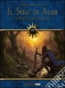 Il risveglio dei lupi. Il sole di Alur. Vol. 3 libro di Fusco Alessandro; Nicola Giordano P. (cur.); Cifarelli D. (cur.)