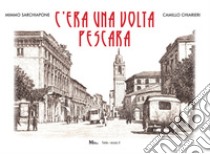 C'era una volta Pescara libro di Sarchiapone Mimmo; Chiarieri Camillo