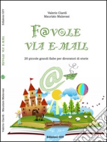 Favole via email. 20 piccole grandi fiabe per divoratori di storie libro di Malavasi Maurizio; Ciardi Valerio; Mantegazza L. (cur.)