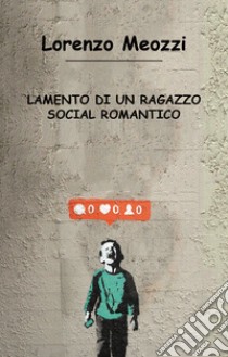 Lamento di un ragazzo social romantico libro di Meozzi Lorenzo