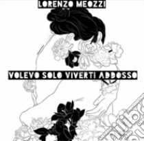 Volevo solo viverti addosso libro di Meozzi Lorenzo