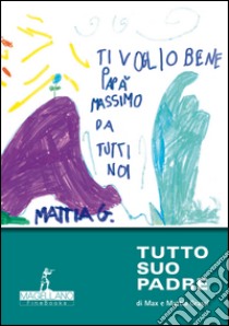 Tutto suo padre libro di Grassi Max; Grassi Mattia