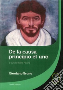 De la causa, principio et uno libro di Bruno Giordano; Milano B. (cur.)