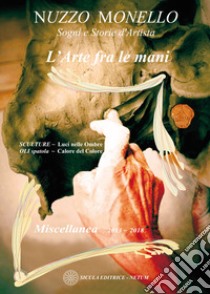 L'arte fra le mani. Sogni e storie d'artista. Miscellanea 2013-2018. Ediz. italiane inglese libro di Monello Nuzzo