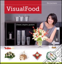 VisualFood. Creare, stupire, gustare. Ediz. illustrata libro di Loccisano Rita