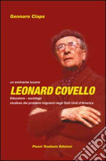 Leonardo Covello. Educatore, sociologo. Studioso dei problemi migratori negli Stati Uniti d'America libro di Claps Gennaro