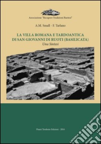 La villa romana e tardoantica di San Giovanni di Ruoti (Basilicata). Una sintesi libro di Small Alastair M.; Tarlano Francesco