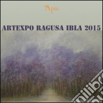 ArtExpo Ragusa Ibla 2015. Esposizione di arti visive. Ediz. illustrata libro di Lucibello L. (cur.)