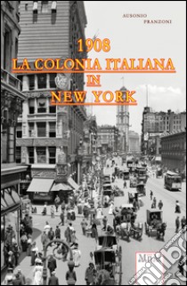 La colonia italiana in New York 1908 libro di Franzoni Ausonio