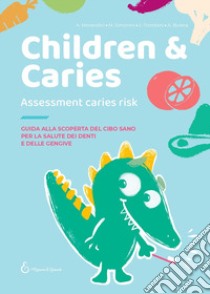 Children & caries. Assessment caries risk. Guida alla scoperta del cibo sano per la salute dei denti e delle gengive libro di Morandini Annalaura; Simonini Manuela; Trombini Julia