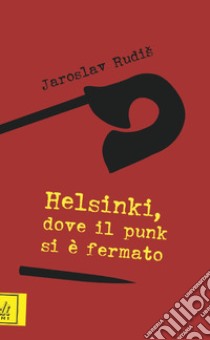 Helsinki, dove il punk si è fermato libro di Rudis Jaroslav