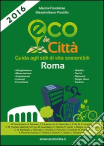 Eco in città Roma. Guida agli stili di vita sostenibili libro di Fiordaliso M. (cur.); Pontillo M. (cur.)