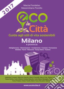 Eco in città Milano e provincia. Guida agli stili di vita sostenibili libro di Fiordaliso Marzia; Pontillo Massimiliano