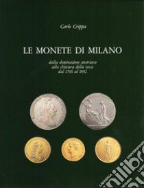 Le monete di Milano dalla dominazione austriaca alla chiusura della Zecca dal 1706 al 1892 libro di Crippa Carlo