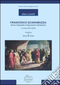 Francesco Scaramuzza. Divino interprete di figurazioni dantesche con documenti inediti libro di Landolfi Mario