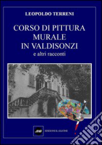 Corso di pittura murale in Valdisonzi e altri racconti libro di Terreni Leopoldo