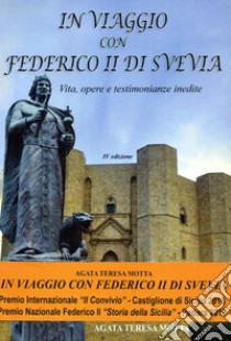 In viaggio con Federico II di Svevia. Vita, opere e testimonianze inedite libro di Motta Agata Teresa