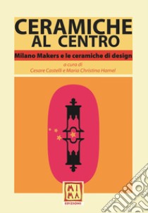 Ceramiche al Centro. Milano Makers e le ceramiche di design libro di Hamel M. C. (cur.); Castelli C. (cur.)