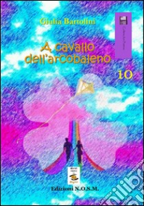 A cavallo dell'arcobaleno libro di Bartolini Giulia; Dulcinea (cur.)