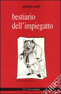 Bestiario dell'impiegatto libro di Zauli Gianni