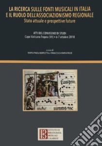 La ricerca sulle fonti musicali in Italia e il ruolo dell'associazionismo regionale. Stato attuale e prospettive future libro di Borsetta M. P. (cur.); Raso F. M. (cur.)