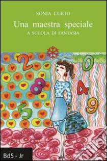 Una maestra speciale. A scuola di fantasia libro di Curto Sonia