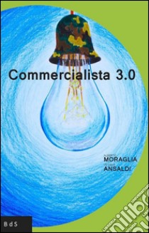 Commercialista 3.0 libro di Moraglia Alberto; Ansaldi Silvana