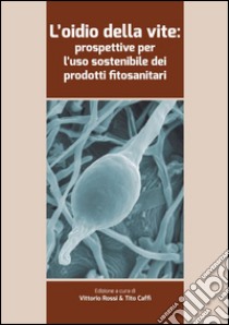 L'oidio della vite. Prospettive per l'uso sostenibile dei prodotti fitosanitari libro