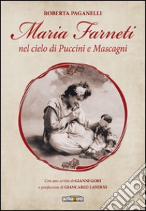 Maria Farneti nel cielo di Puccini e Mascagni libro di Paganelli Roberta