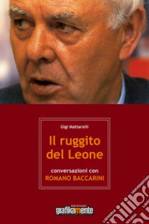 Il ruggito del leone. Conversazioni con Romano Baccarini. Nuova ediz. libro di Mattarelli Gigi