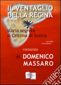 Il ventaglio della regina. Storia segreta di Cristina di Svezia libro di Massaro Domenico