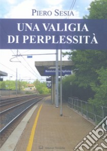 Una valigia di perplessità libro di Sesia Piero