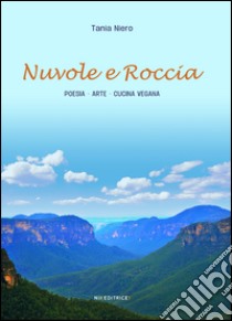 Nuvole e roccia. Poesia arte ricette vegane curiosità libro di Niero Tania; Prete Virginia