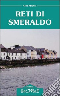 Reti di smeraldo. Dalla Maremma all'Irlanda, tra carriera, amore e nostalgia libro di Vellutini Carlo