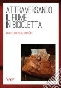 Attraversando il fiume in bicicletta libro di Prenz Ana Cecilia