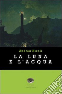 La luna e l'acqua libro di Nicoli Andrea