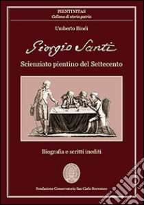 Giorgio Santi. Scienziato pientino del Settecento. Biografia e scritti inediti libro di Bindi Umberto