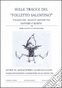 Sulle tracce del «Folletto salentino». Viaggio nel magico mondo tra fantasia e realtà. Storie racconti e testimonianze libro di Presicce Giampiero