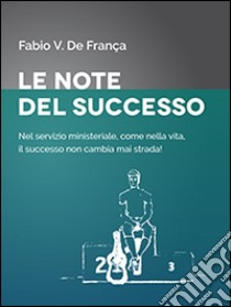 Le note del successo. Nel servizio ministeriale, come nella vita, il successo non cambia mai strada! libro di Vieira De França Fabio