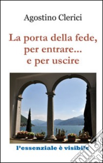 La porta della fede, per entrare... e per uscire libro di Clerici Agostino