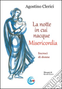 La notte in cui nacque Misericordia. Incroci di donne libro di Clerici Agostino